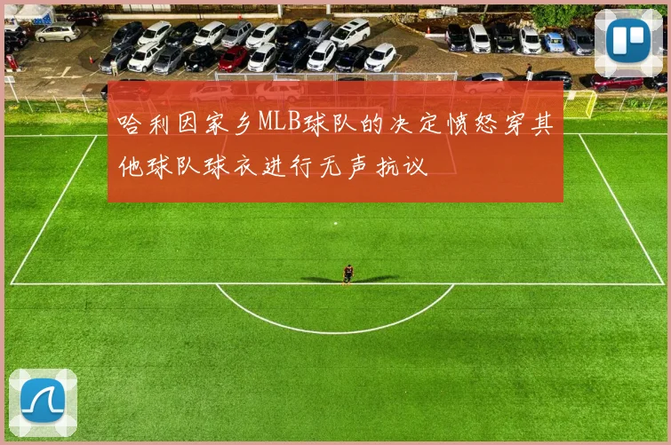 哈利因家乡MLB球队的决定愤怒穿其他球队球衣进行无声抗议