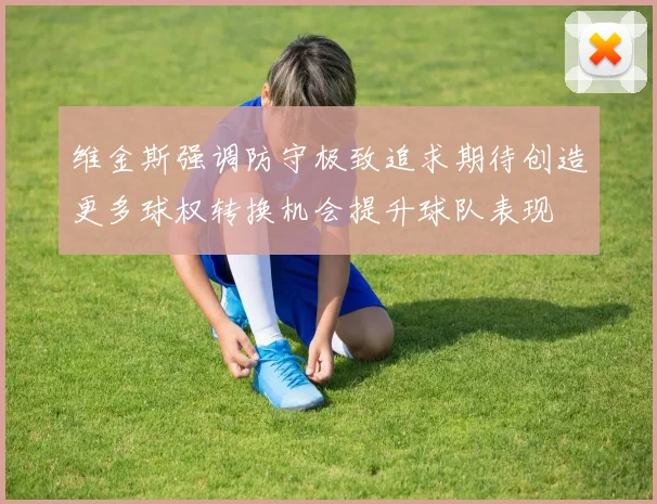 维金斯强调防守极致追求期待创造更多球权转换机会提升球队表现