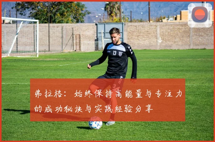 弗拉格：始终保持高能量与专注力的成功秘诀与实践经验分享