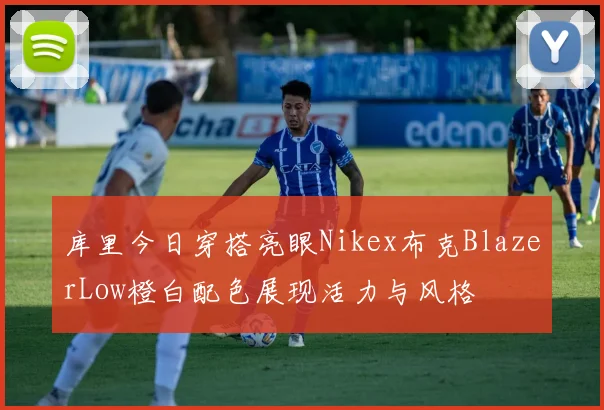 库里今日穿搭亮眼Nikex布克BlazerLow橙白配色展现活力与风格